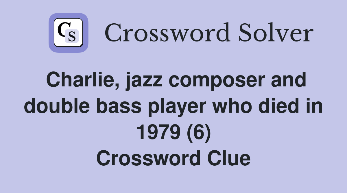 Charlie, jazz composer and double bass player who died in 1979 (6) Crossword Clue