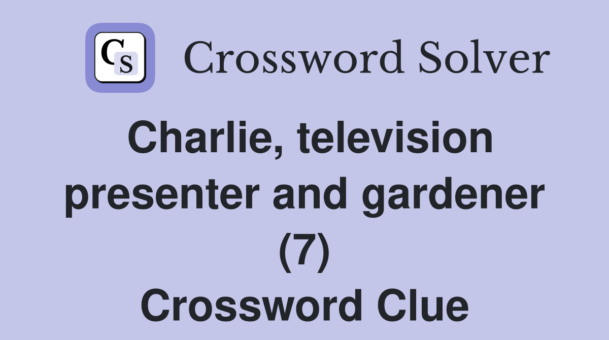 Charlie, television presenter and gardener (7) Crossword Clue