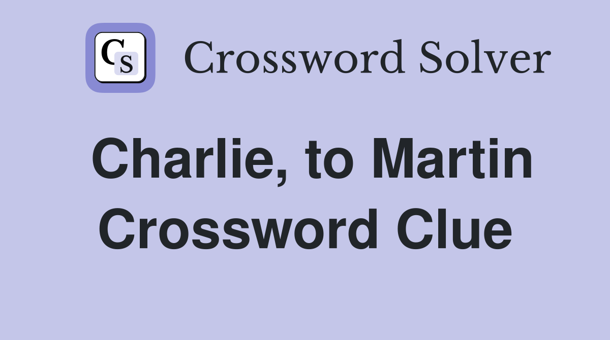 Charlie, to Martin Crossword Clue