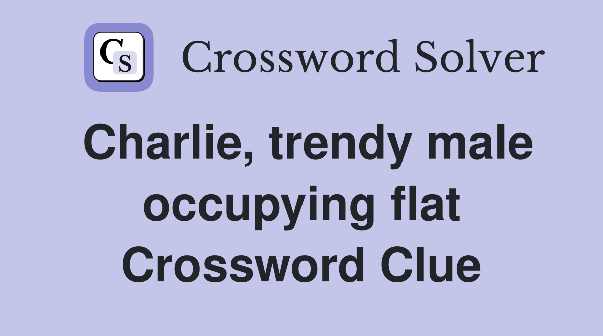 Charlie, trendy male occupying flat Crossword Clue
