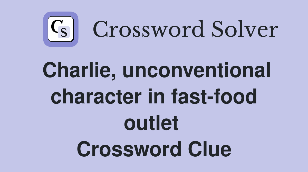 Charlie, unconventional character in fast-food outlet  Crossword Clue