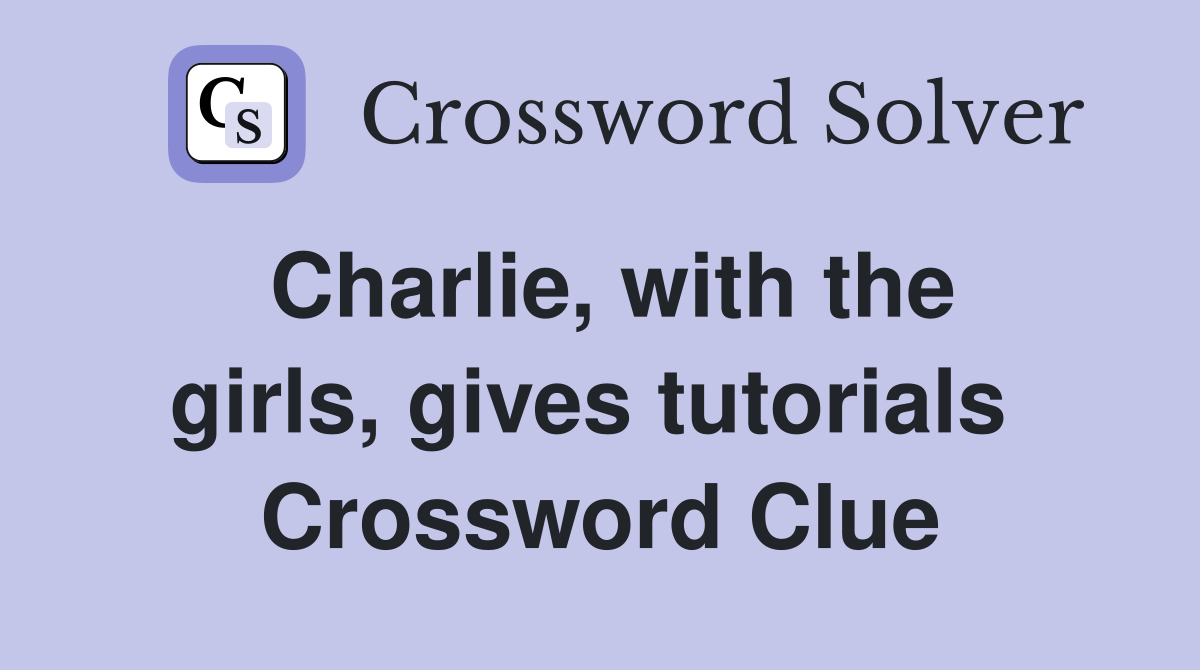 Charlie, with the girls, gives tutorials  Crossword Clue