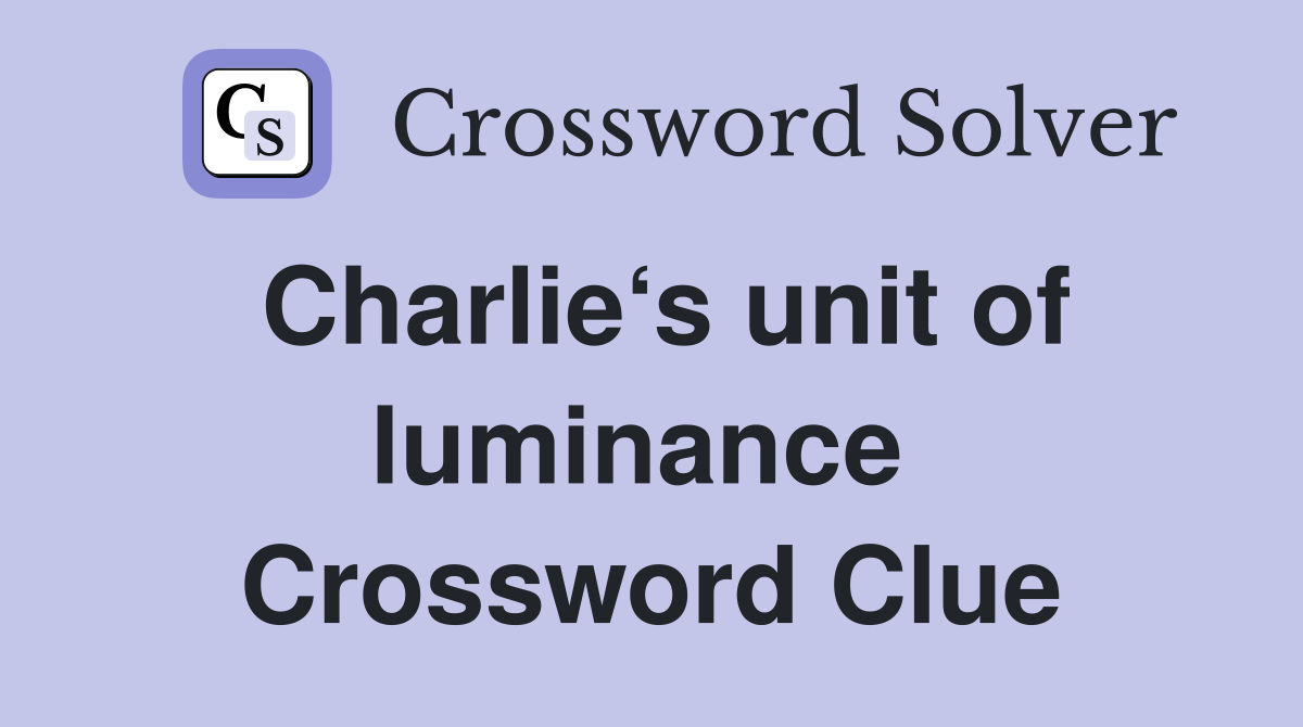 Charlie‘s unit of luminance  Crossword Clue
