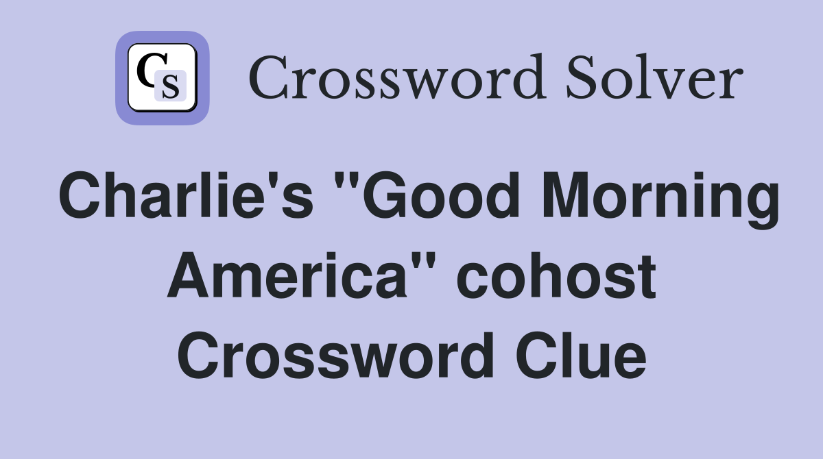 Charlie's "Good Morning America" cohost Crossword Clue