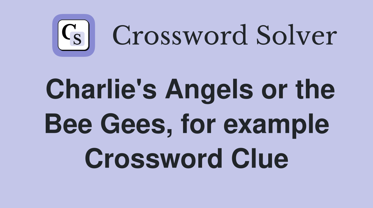 Charlie's Angels or the Bee Gees, for example Crossword Clue