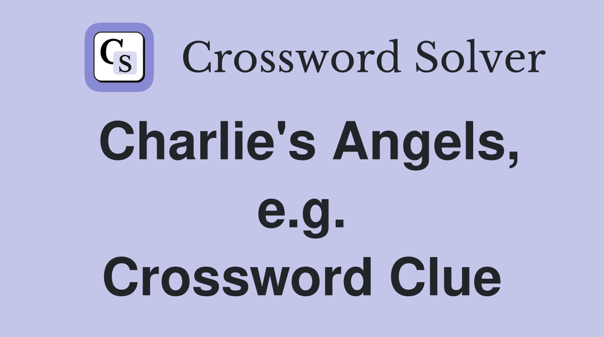 Charlie's Angels, e.g. Crossword Clue