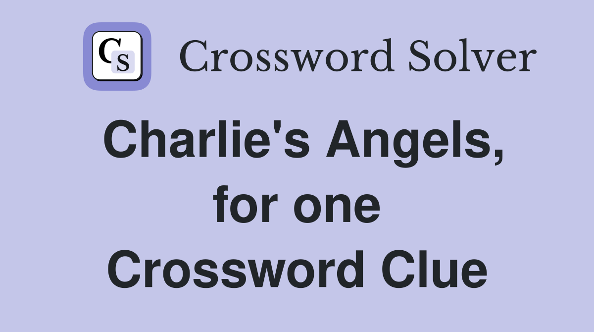 Charlie's Angels, for one Crossword Clue