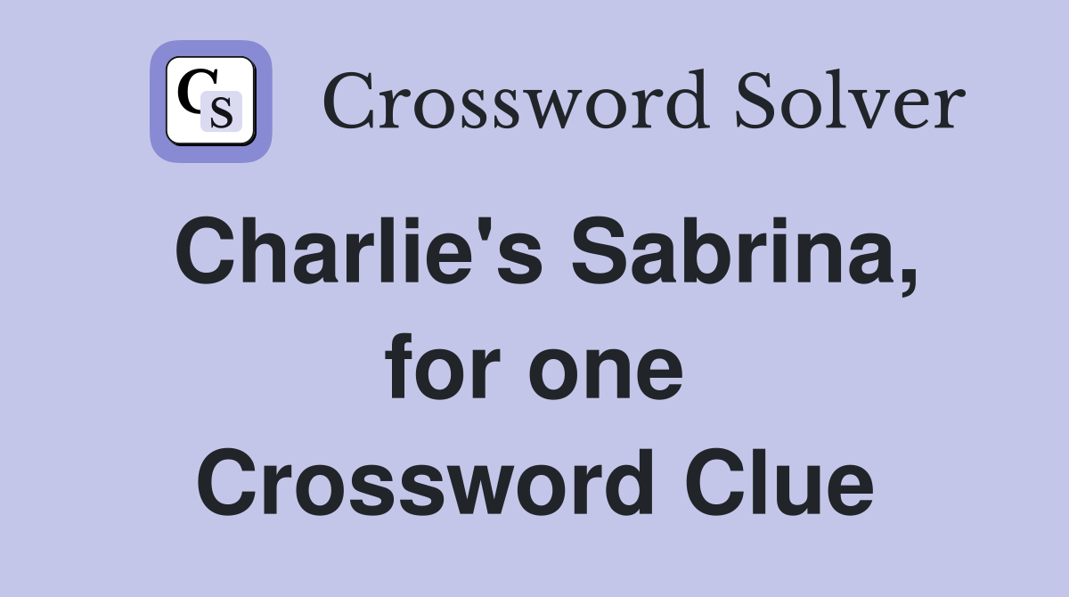 Charlie's Sabrina, for one Crossword Clue