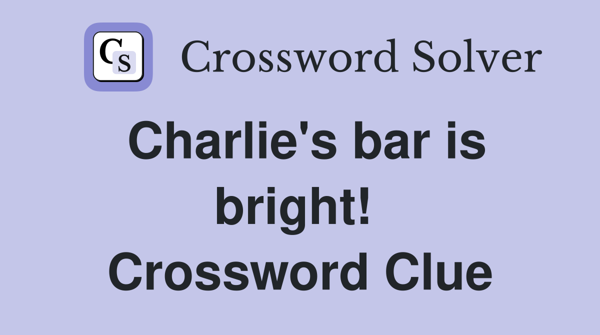 Charlie's bar is bright!  Crossword Clue