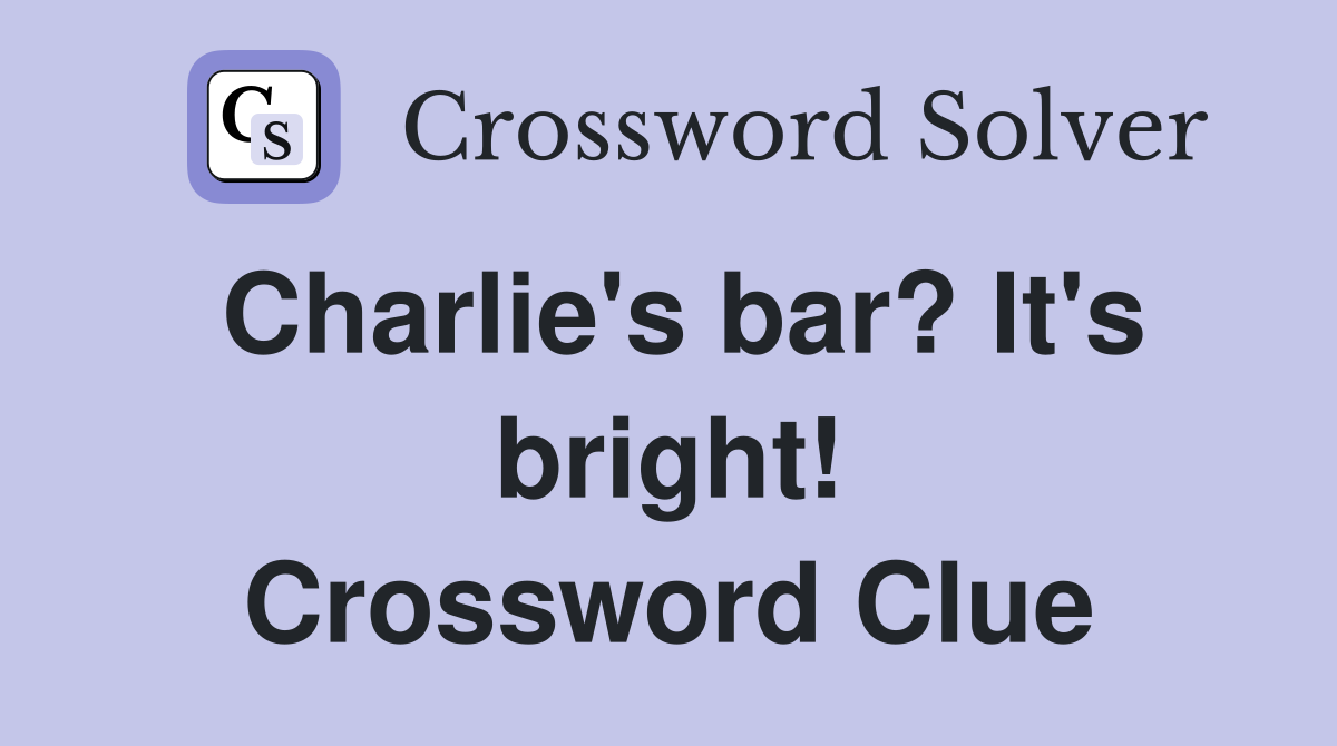 Charlie's bar? It's bright! Crossword Clue