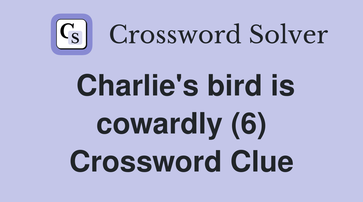 Charlie's bird is cowardly (6) Crossword Clue
