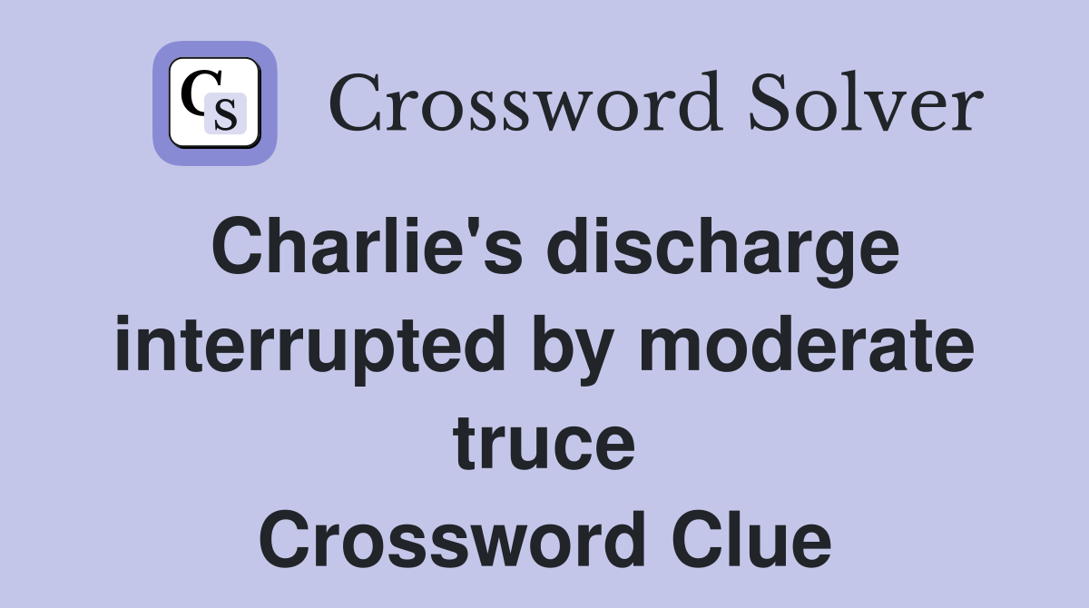Charlie's discharge interrupted by moderate truce Crossword Clue