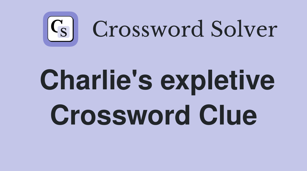 Charlie's expletive Crossword Clue