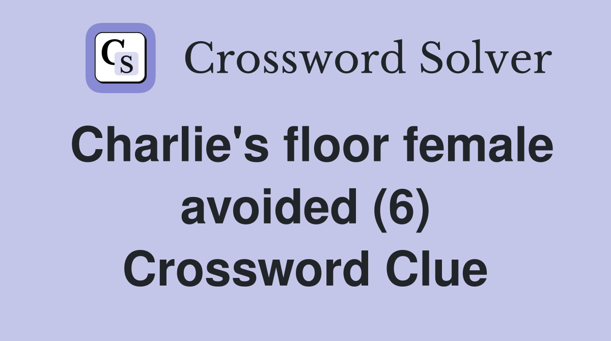 Charlie's floor female avoided (6) Crossword Clue