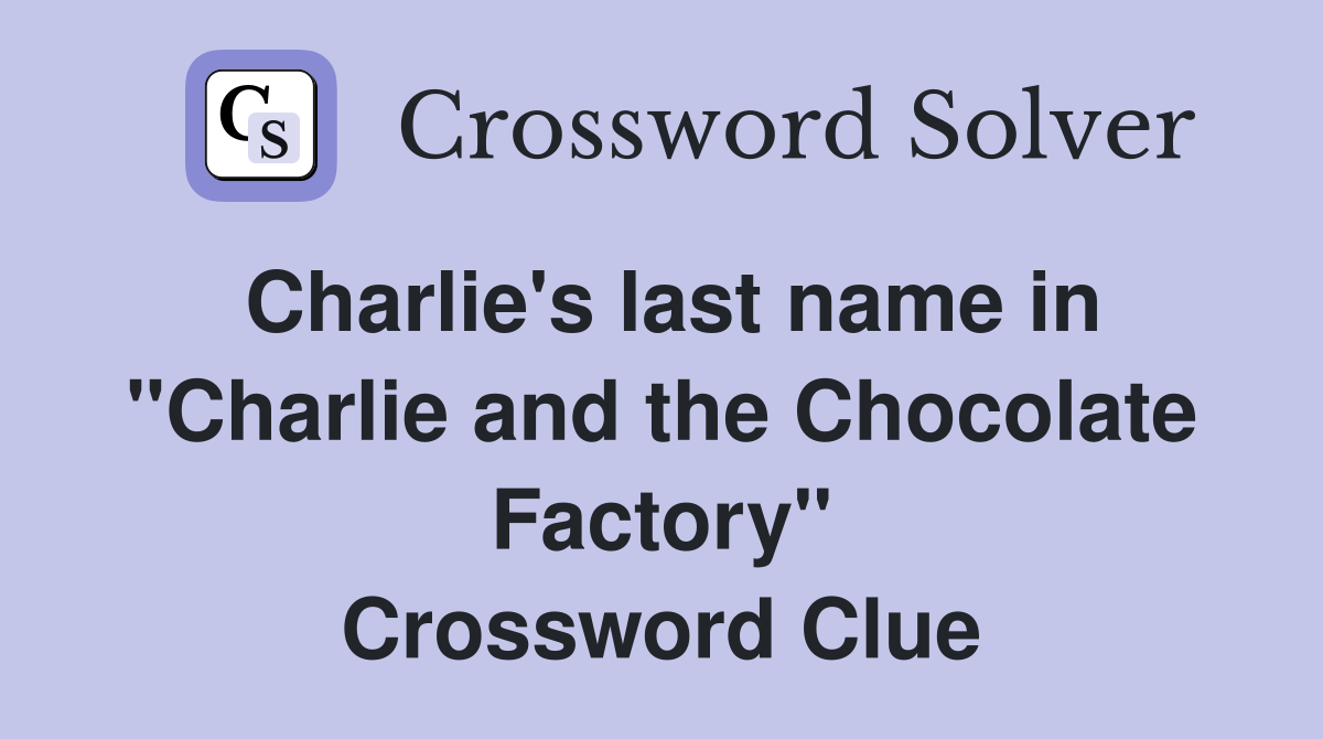 Charlie's last name in "Charlie and the Chocolate Factory" Crossword Clue