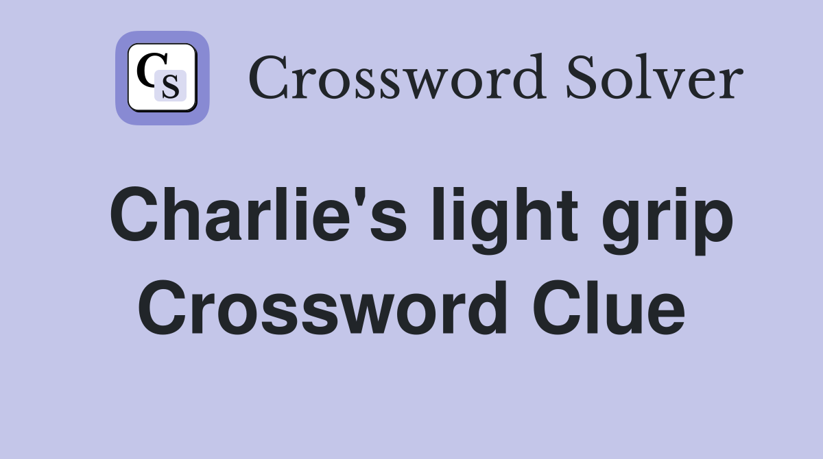 Charlie's light grip Crossword Clue