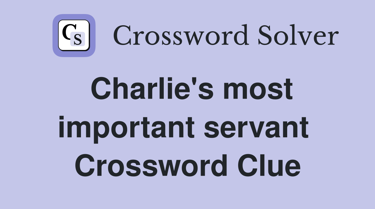 Charlie's most important servant  Crossword Clue
