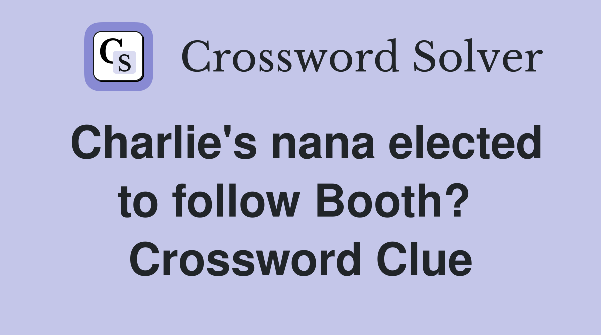 Charlie's nana elected to follow Booth?  Crossword Clue