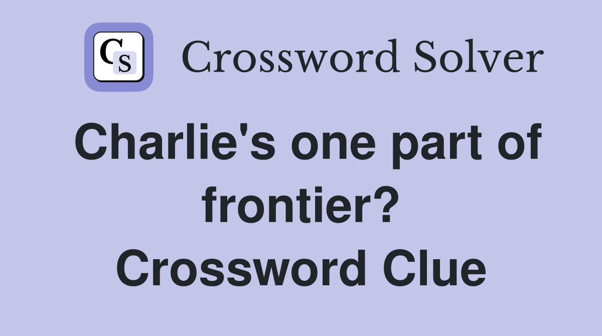 Charlie's one part of frontier? Crossword Clue