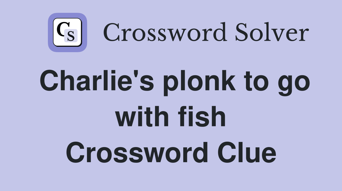 Charlie's plonk to go with fish Crossword Clue