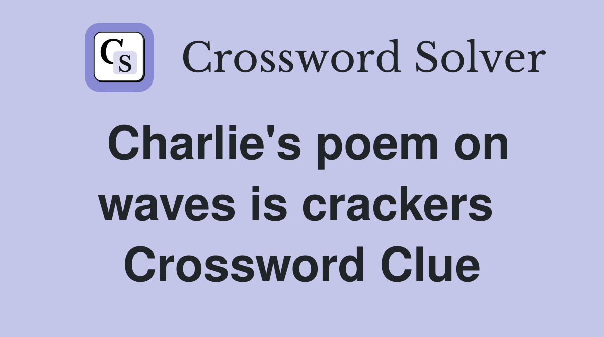 Charlie's poem on waves is crackers  Crossword Clue