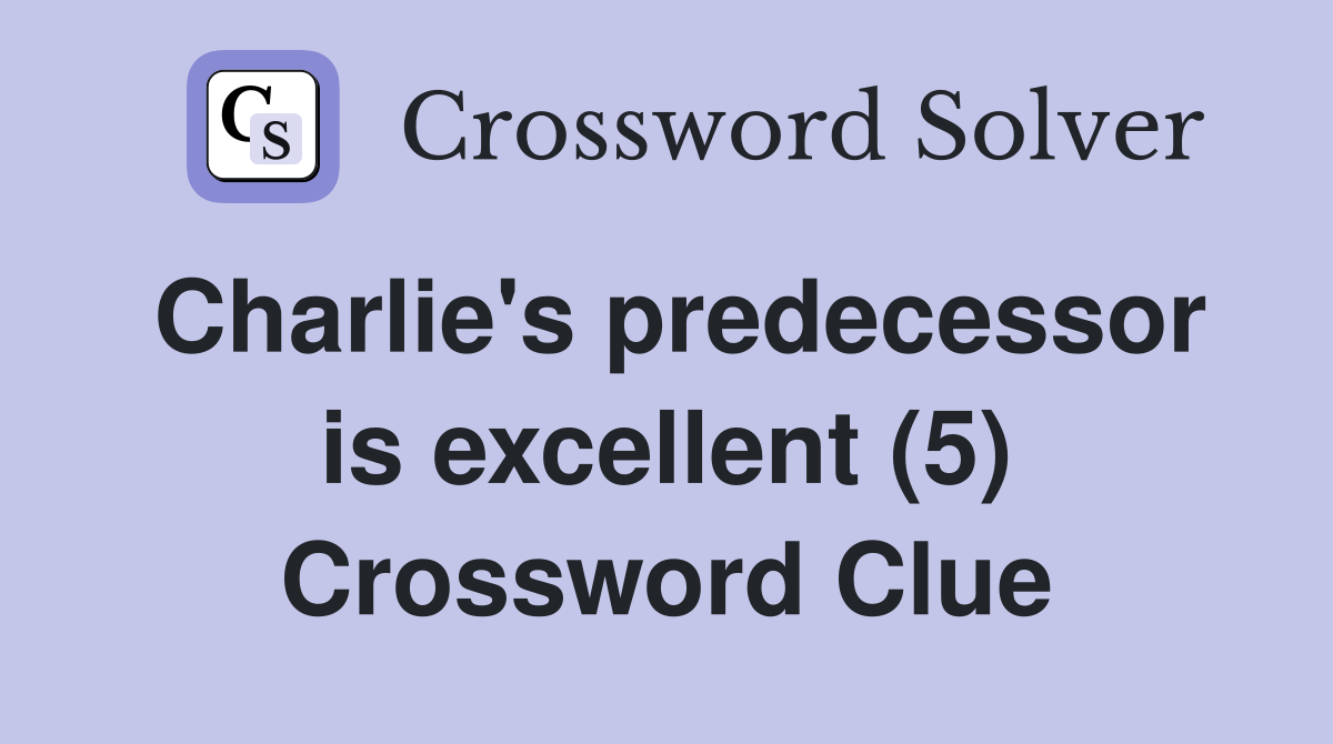 Charlie's predecessor is excellent (5) Crossword Clue