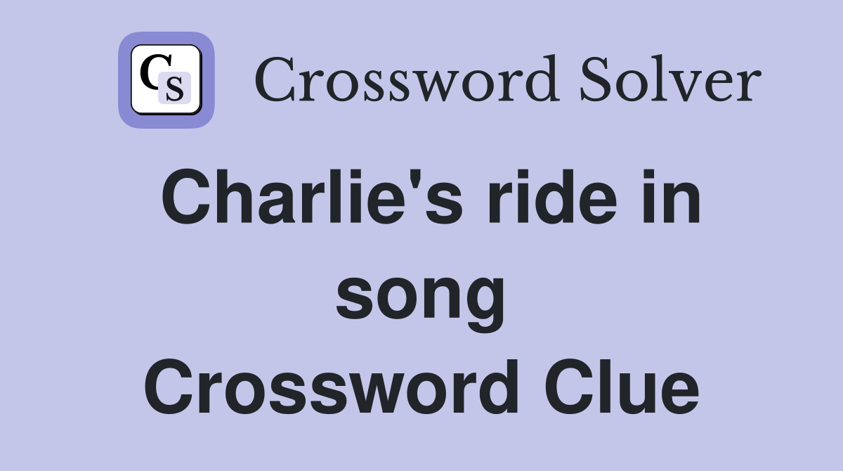 Charlie's ride in song Crossword Clue