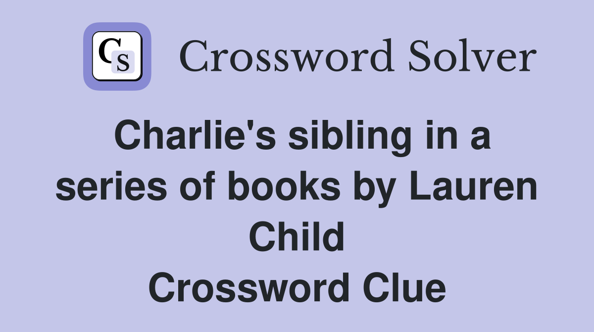 Charlie's sibling in a series of books by Lauren Child Crossword Clue