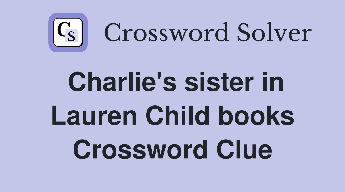 Charlie's sister in Lauren Child books Crossword Clue