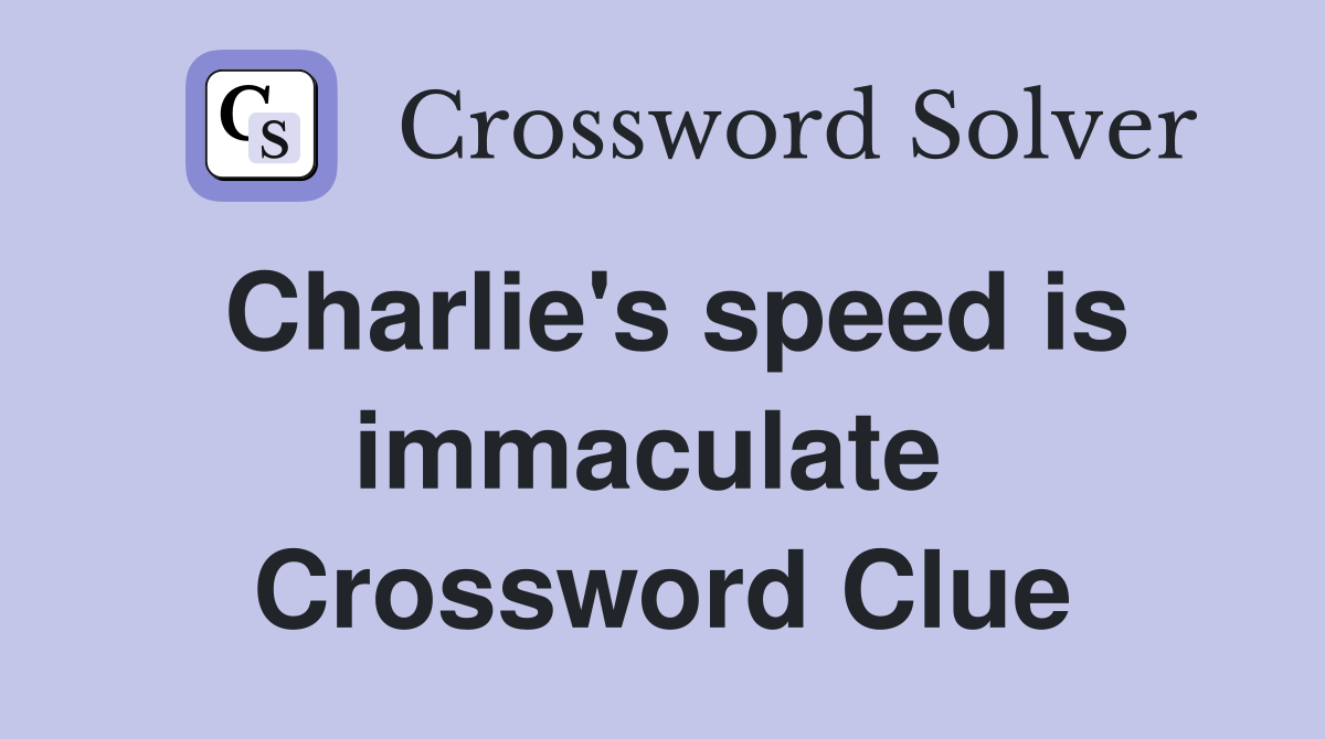 Charlie's speed is immaculate  Crossword Clue