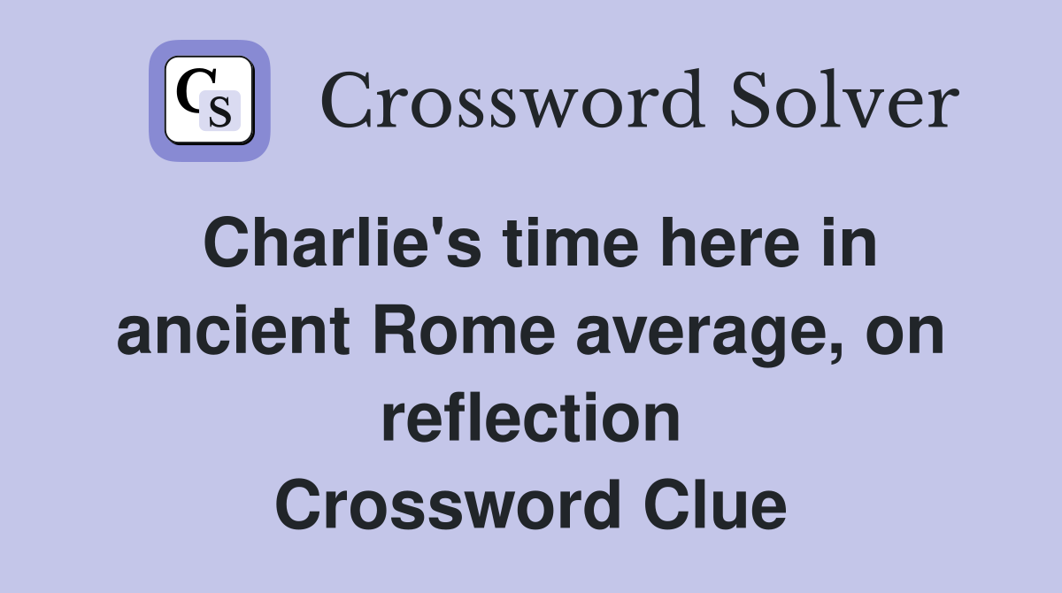 Charlie's time here in ancient Rome average, on reflection Crossword Clue