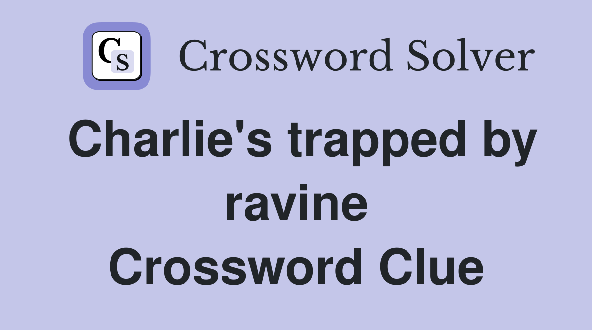 Charlie's trapped by ravine Crossword Clue