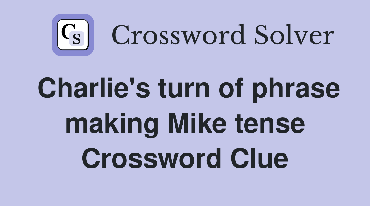 Charlie's turn of phrase making Mike tense Crossword Clue
