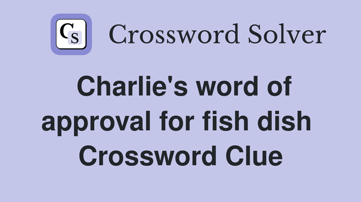 Charlie's word of approval for fish dish  Crossword Clue