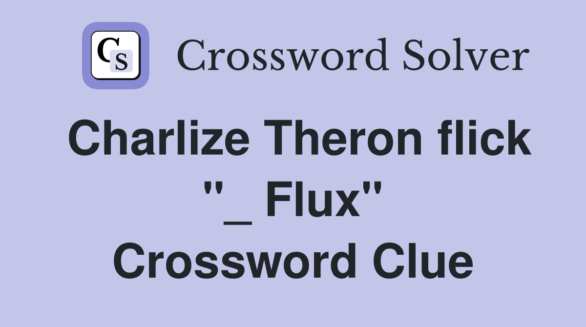 Charlize Theron flick "_ Flux" Crossword Clue