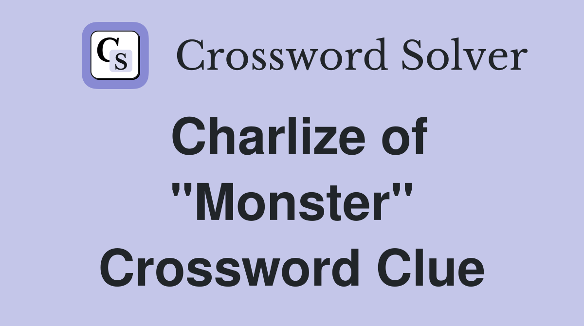Charlize of "Monster" Crossword Clue