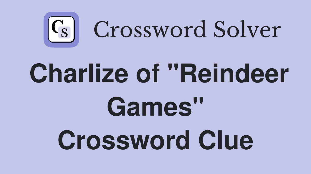 Charlize of "Reindeer Games" Crossword Clue