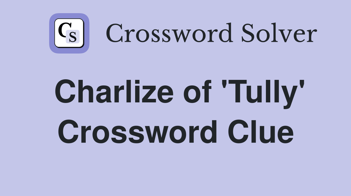Charlize of 'Tully' Crossword Clue