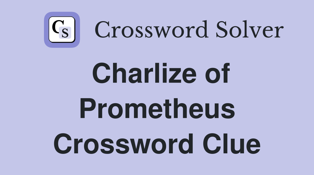 Charlize of Prometheus Crossword Clue