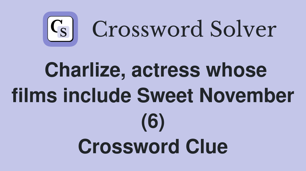 Charlize, actress whose films include Sweet November (6) Crossword Clue
