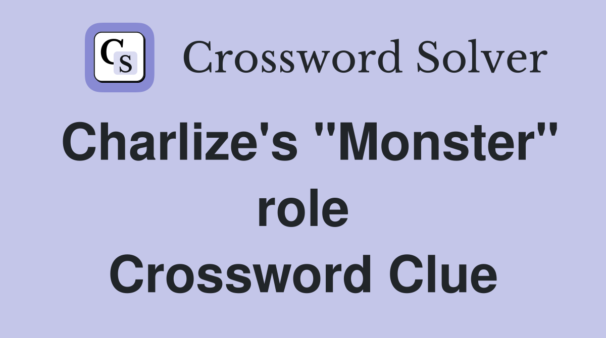 Charlize's "Monster" role Crossword Clue