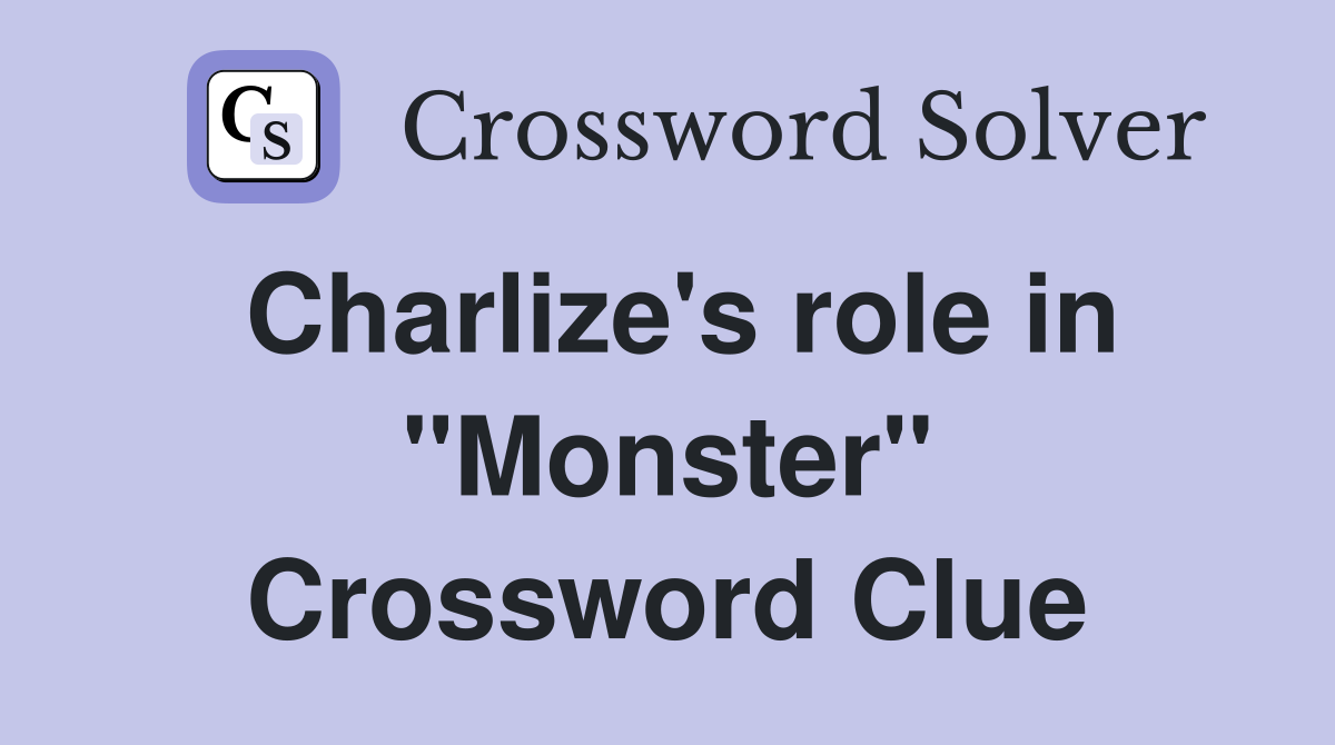 Charlize's role in "Monster" Crossword Clue