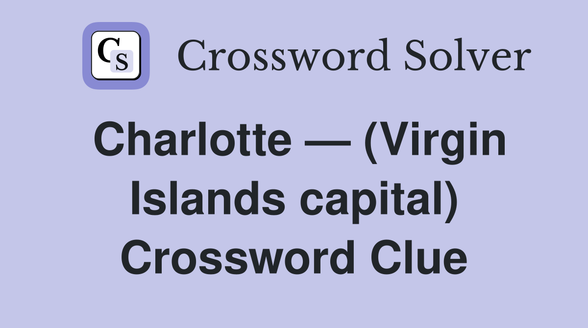 Charlotte — (Virgin Islands capital) Crossword Clue