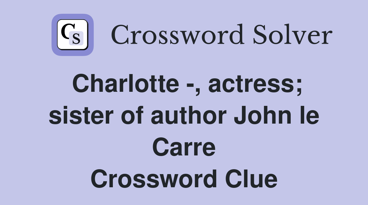 Charlotte -, actress; sister of author John le Carre Crossword Clue