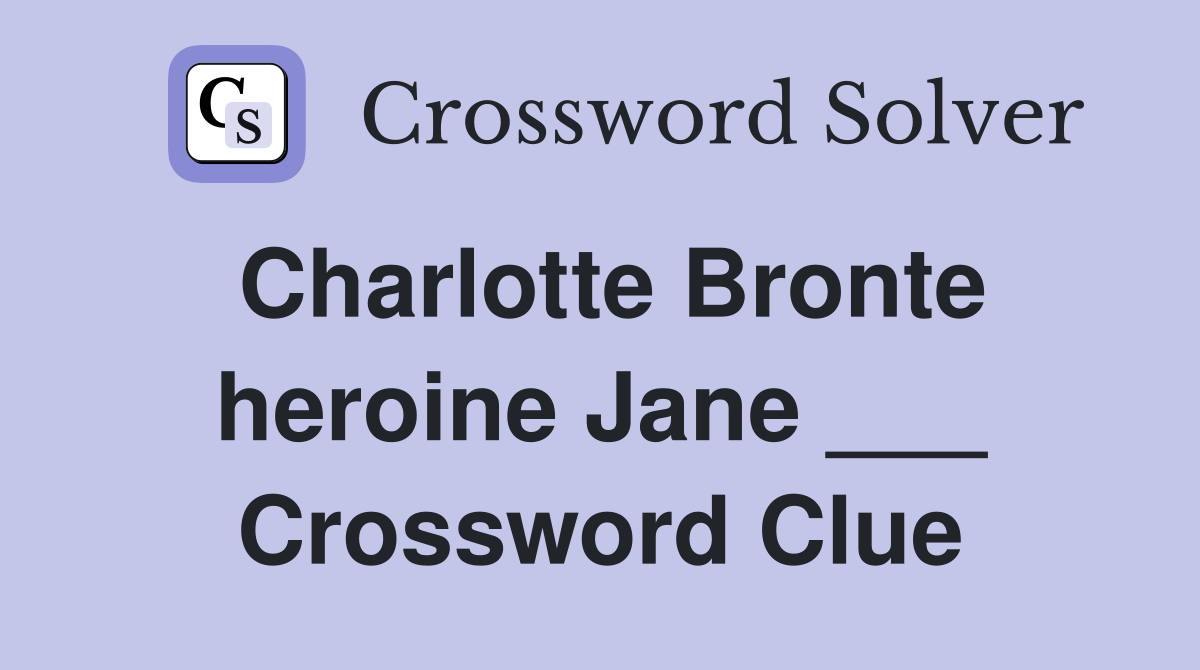 Charlotte Bronte heroine Jane ___ Crossword Clue
