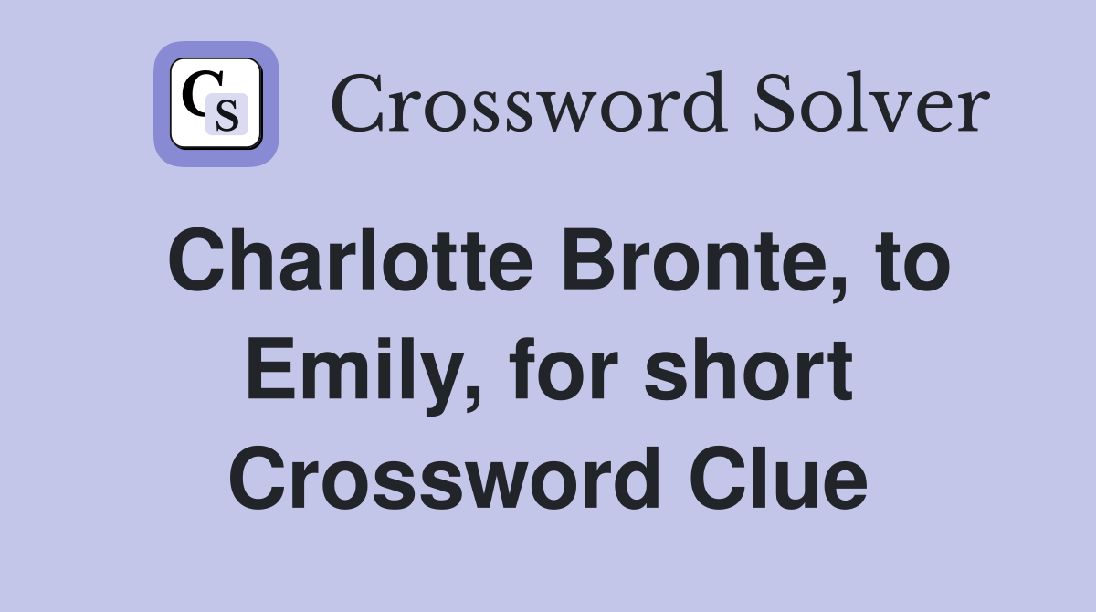 Charlotte Bronte, to Emily, for short Crossword Clue