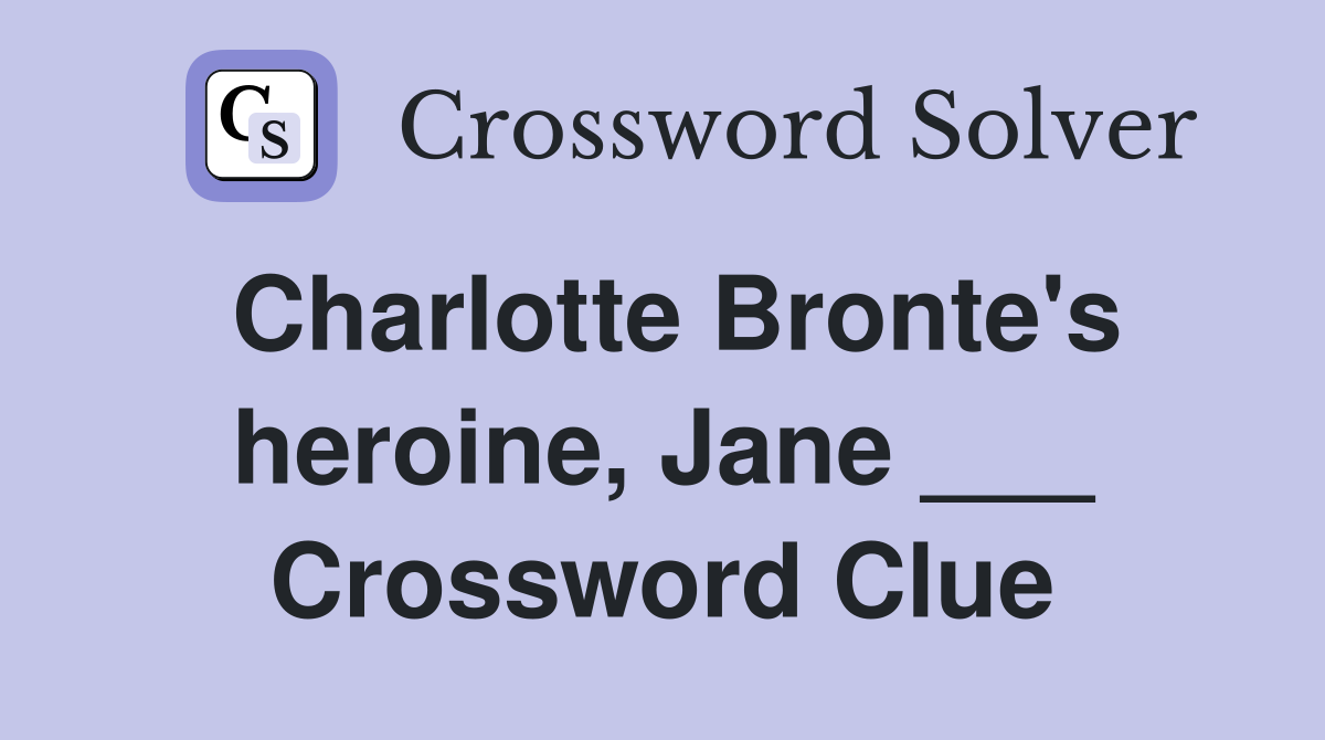 Charlotte Bronte's heroine, Jane ___ Crossword Clue