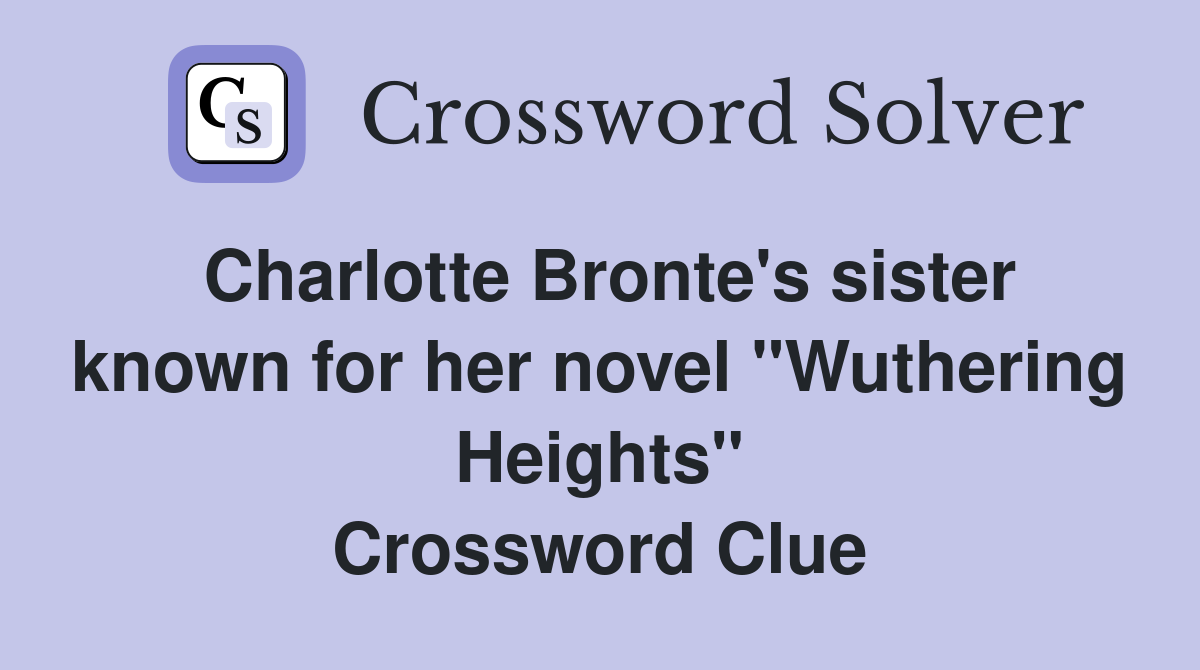 Charlotte Bronte's sister known for her novel "Wuthering Heights" Crossword Clue