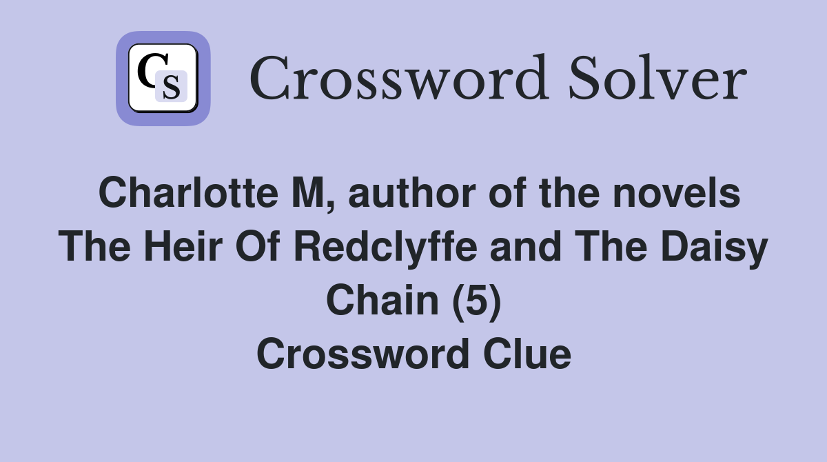Charlotte M, author of the novels The Heir Of Redclyffe and The Daisy Chain (5) Crossword Clue