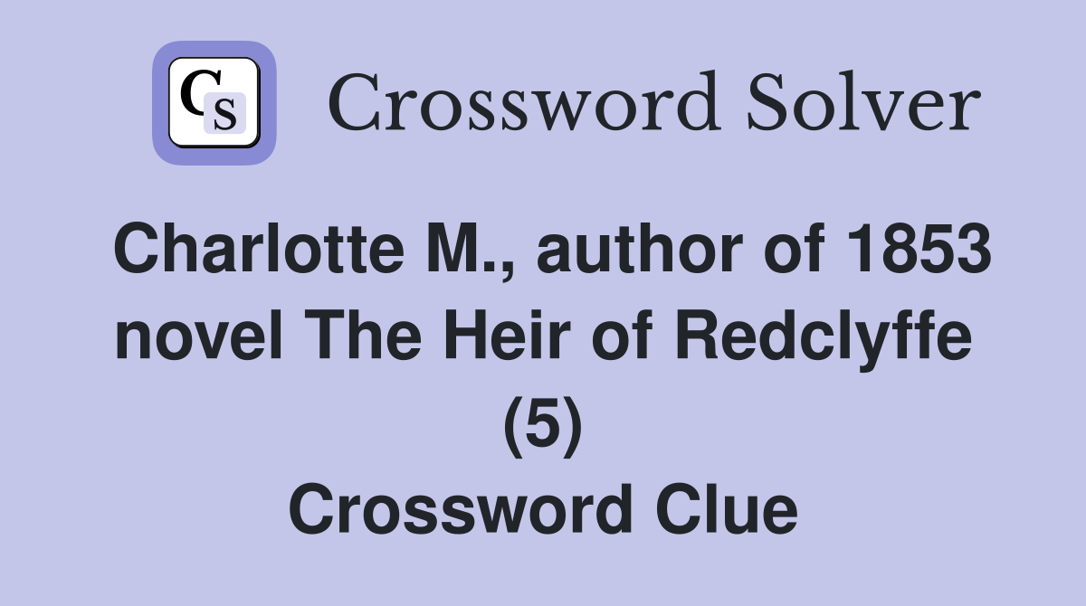 Charlotte M., author of 1853 novel The Heir of Redclyffe (5) Crossword Clue